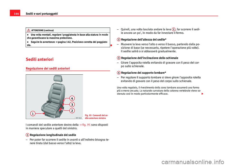 Seat Altea XL 2012  Manuale del proprietario (in Italian) 144Sedili e vani portaoggetti
ATTENZIONE (continua)
● Una volta montati, regolare i poggiatesta in base alla statura in modo
che garantiscano la massima protezione.
● Seguire le avvertenze ⇒ p