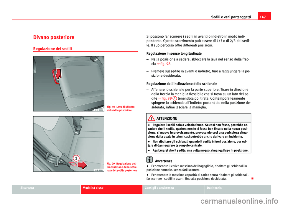 Seat Altea XL 2012  Manuale del proprietario (in Italian) 147
Sedili e vani portaoggetti
Divano posteriore Regolazione dei sedili
Fig. 98 Leva di sblocco
del sedile posteriore
Fig. 99 Regolazione del-
l'inclinazione dello schie-
nale del sedile posterior