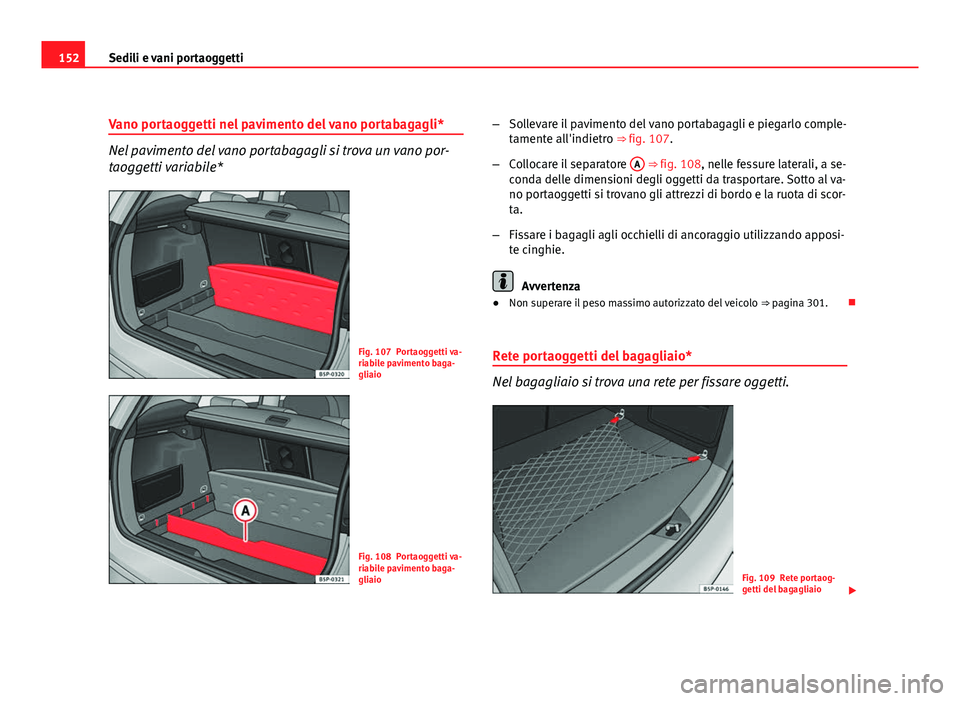 Seat Altea XL 2012  Manuale del proprietario (in Italian) 152Sedili e vani portaoggetti
Vano portaoggetti nel pavimento del vano portabagagli*
Nel pavimento del vano portabagagli si trova un vano por-
taoggetti variabile*
Fig. 107 Portaoggetti va-
riabile pa