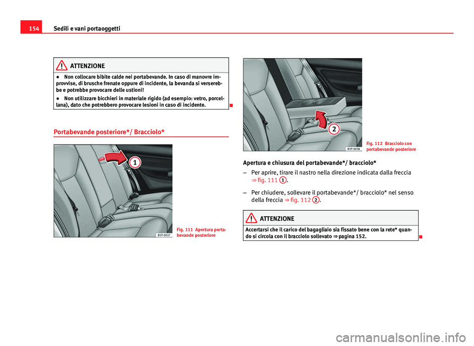 Seat Altea XL 2012  Manuale del proprietario (in Italian) 154Sedili e vani portaoggetti
ATTENZIONE
● Non collocare bibite calde nei portabevande. In caso di manovre im-
provvise, di brusche frenate oppure di incidente, la bevanda si versereb-
be e potrebbe
