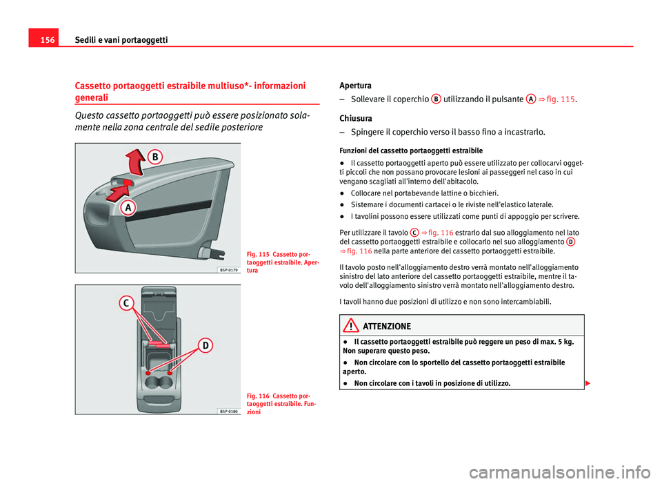 Seat Altea XL 2012  Manuale del proprietario (in Italian) 156Sedili e vani portaoggetti
Cassetto portaoggetti estraibile multiuso*- informazioni
generali
Questo cassetto portaoggetti può essere posizionato sola-
mente nella zona centrale del sedile posterio
