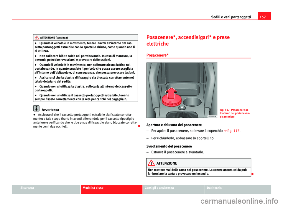 Seat Altea XL 2012  Manuale del proprietario (in Italian) 157
Sedili e vani portaoggetti
ATTENZIONE (continua)
● Quando il veicolo è in movimento, tenere i tavoli all'interno del cas-
setto portaoggetti estraibile con lo sportello chiuso, come quando 