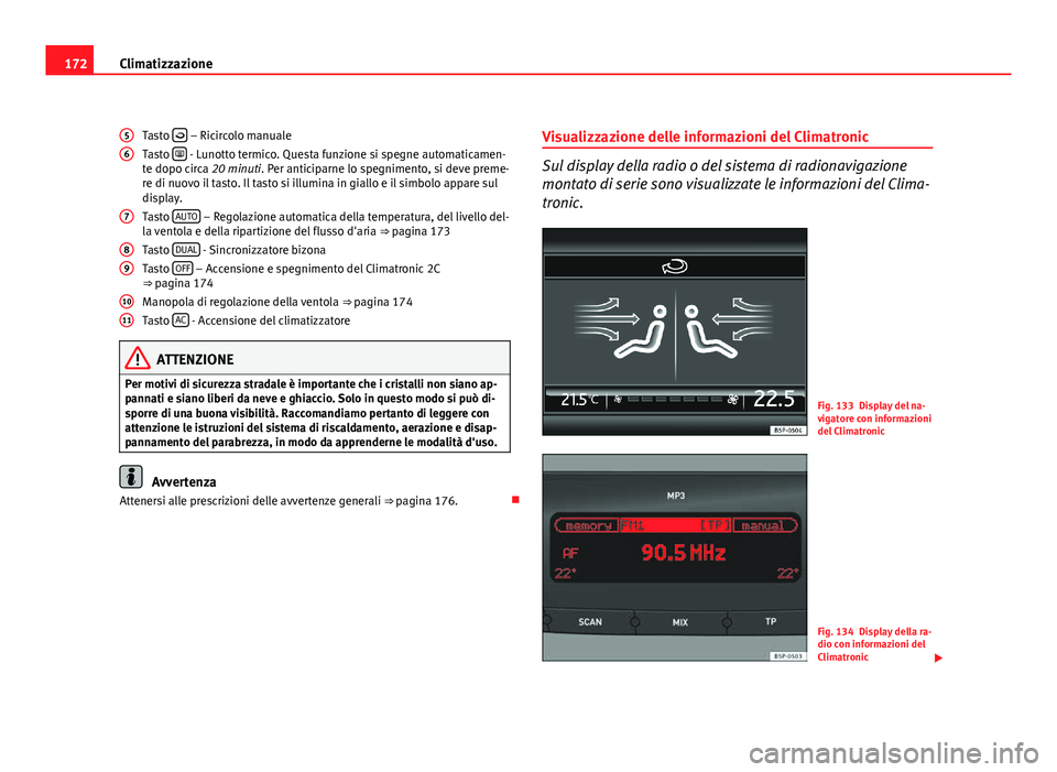 Seat Altea XL 2012 Manuale del proprietario (in Italian) 172Climatizzazione
Tasto
– Ricircolo manuale
Tasto - Lunotto termico. Questa funzione si spegne automaticamen-
te dopo circa 20 minuti. Per anticiparne lo spegnimento, si deve preme-
re d Seat Altea XL 2012 Manuale del proprietario (in Italian) 172Climatizzazione
Tasto
– Ricircolo manuale
Tasto - Lunotto termico. Questa funzione si spegne automaticamen-
te dopo circa 20 minuti. Per anticiparne lo spegnimento, si deve preme-
re d