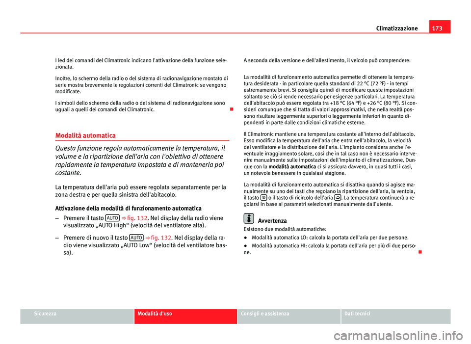 Seat Altea XL 2012 Manuale del proprietario (in Italian) 173
Climatizzazione
I led dei comandi del Climatronic indicano l'attivazione della funzione sele-
zionata.
Inoltre, lo schermo della radio o del sistema di radionavigazione montato di
serie mostra Seat Altea XL 2012 Manuale del proprietario (in Italian) 173
Climatizzazione
I led dei comandi del Climatronic indicano l'attivazione della funzione sele-
zionata.
Inoltre, lo schermo della radio o del sistema di radionavigazione montato di
serie mostra