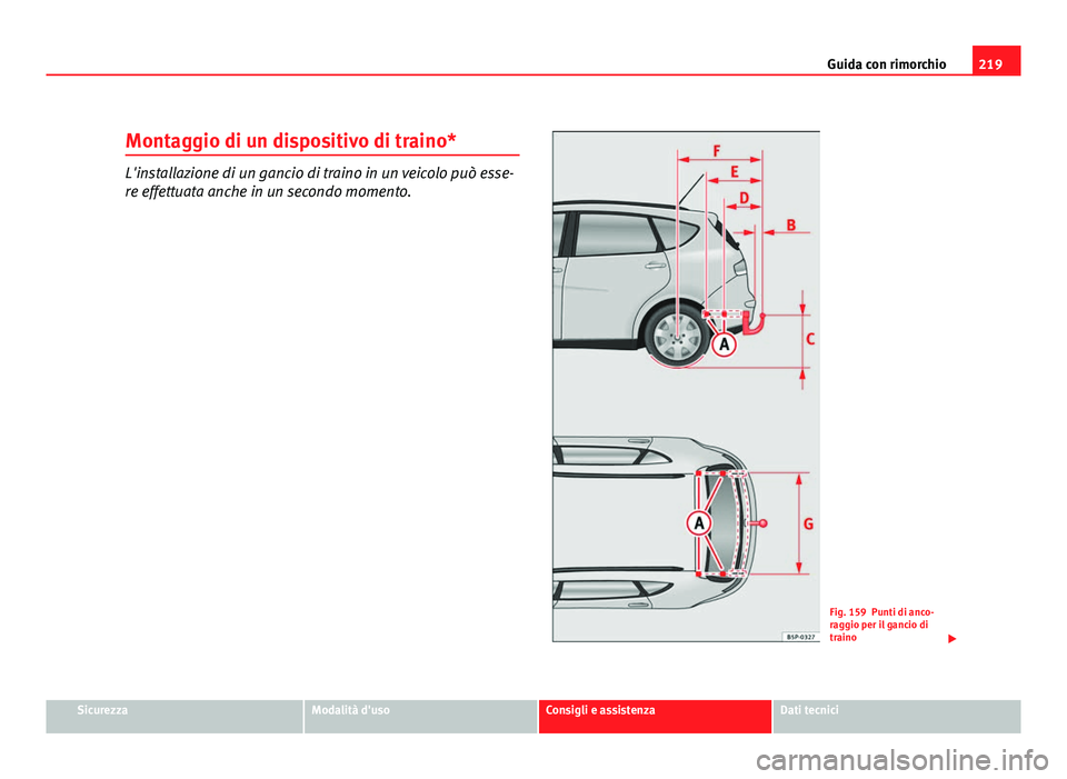 Seat Altea XL 2012  Manuale del proprietario (in Italian) 219
Guida con rimorchio
Montaggio di un dispositivo di traino*
L'installazione di un gancio di traino in un veicolo può esse-
re effettuata anche in un secondo momento.
Fig. 159 Punti di anco-
ra