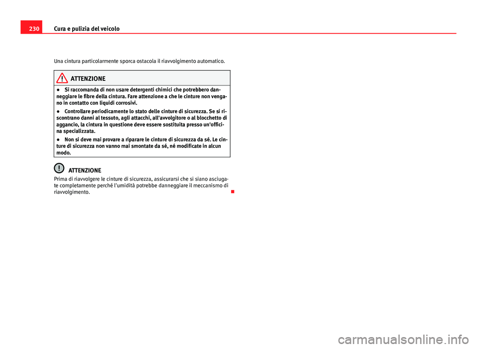 Seat Altea XL 2012  Manuale del proprietario (in Italian) 230Cura e pulizia del veicolo
Una cintura particolarmente sporca ostacola il riavvolgimento automatico.
ATTENZIONE
● Si raccomanda di non usare detergenti chimici che potrebbero dan-
neggiare le fib