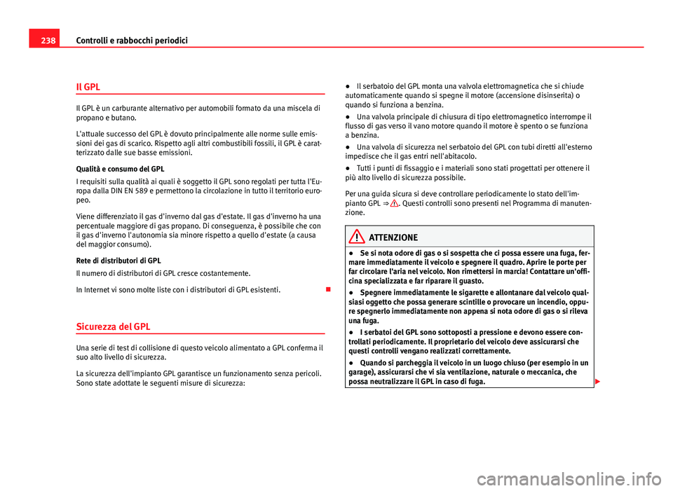 Seat Altea XL 2012 Manuale del proprietario (in Italian) 238Controlli e rabbocchi periodici
Il GPL
Il GPL è un carburante alternativo per automobili formato da una miscela di
propano e butano.
L'attuale successo del GPL è dovuto principalmente alle no Seat Altea XL 2012 Manuale del proprietario (in Italian) 238Controlli e rabbocchi periodici
Il GPL
Il GPL è un carburante alternativo per automobili formato da una miscela di
propano e butano.
L'attuale successo del GPL è dovuto principalmente alle no