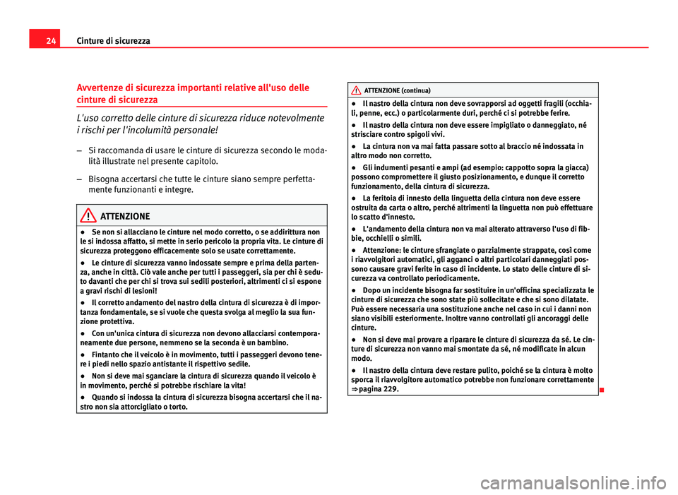 Seat Altea XL 2012 Manuale del proprietario (in Italian) 24Cinture di sicurezza
Avvertenze di sicurezza importanti relative all'uso delle
cinture di sicurezza
L'uso corretto delle cinture di sicurezza riduce notevolmente
i rischi per l'incolumit Seat Altea XL 2012 Manuale del proprietario (in Italian) 24Cinture di sicurezza
Avvertenze di sicurezza importanti relative all'uso delle
cinture di sicurezza
L'uso corretto delle cinture di sicurezza riduce notevolmente
i rischi per l'incolumit