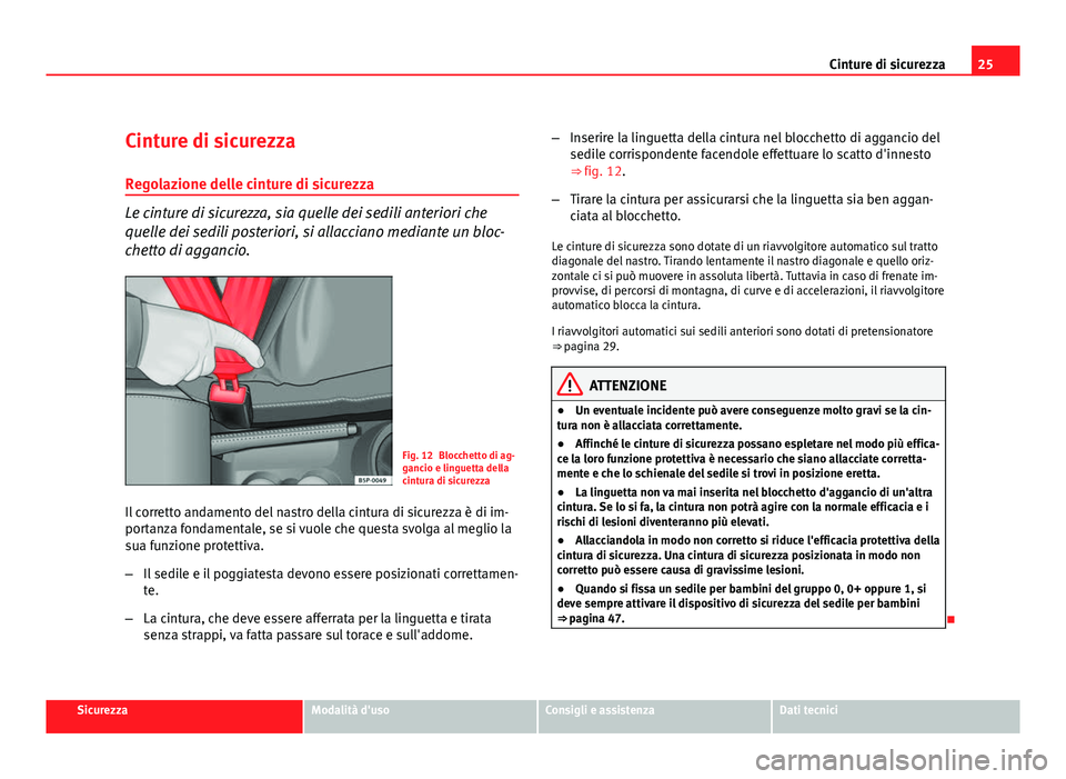 Seat Altea XL 2012 Manuale del proprietario (in Italian) 25
Cinture di sicurezza
Cinture di sicurezza
Regolazione delle cinture di sicurezza
Le cinture di sicurezza, sia quelle dei sedili anteriori che
quelle dei sedili posteriori, si allacciano mediante un Seat Altea XL 2012 Manuale del proprietario (in Italian) 25
Cinture di sicurezza
Cinture di sicurezza
Regolazione delle cinture di sicurezza
Le cinture di sicurezza, sia quelle dei sedili anteriori che
quelle dei sedili posteriori, si allacciano mediante un