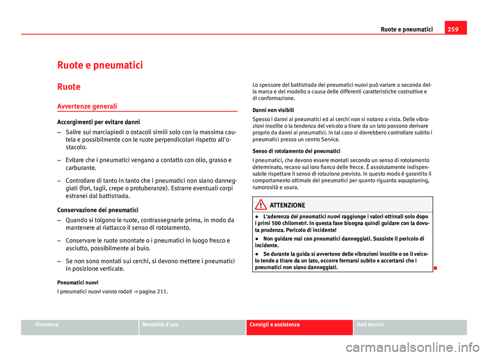 Seat Altea XL 2012 Manuale del proprietario (in Italian) 259
Ruote e pneumatici
Ruote e pneumatici Ruote
Avvertenze generali
Accorgimenti per evitare danni
– Salire sui marciapiedi o ostacoli simili solo con la massima cau-
tela e possibilmente con le ruo Seat Altea XL 2012 Manuale del proprietario (in Italian) 259
Ruote e pneumatici
Ruote e pneumatici Ruote
Avvertenze generali
Accorgimenti per evitare danni
– Salire sui marciapiedi o ostacoli simili solo con la massima cau-
tela e possibilmente con le ruo