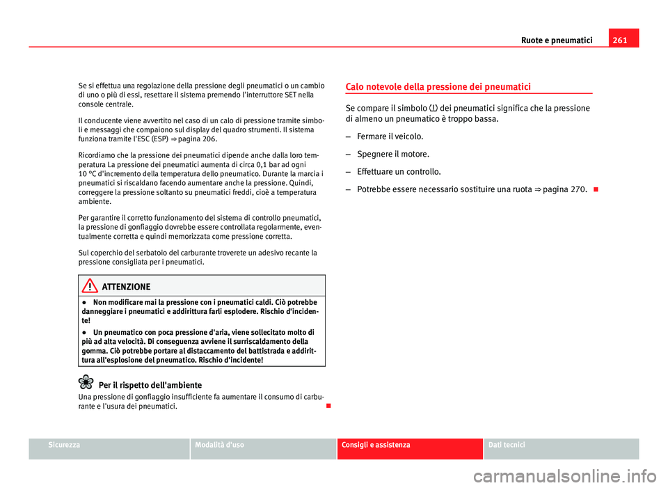Seat Altea XL 2012 Manuale del proprietario (in Italian) 261
Ruote e pneumatici
Se si effettua una regolazione della pressione degli pneumatici o un cambio
di uno o più di essi, resettare il sistema premendo l'interruttore SET nella
console centrale.
I Seat Altea XL 2012 Manuale del proprietario (in Italian) 261
Ruote e pneumatici
Se si effettua una regolazione della pressione degli pneumatici o un cambio
di uno o più di essi, resettare il sistema premendo l'interruttore SET nella
console centrale.
I