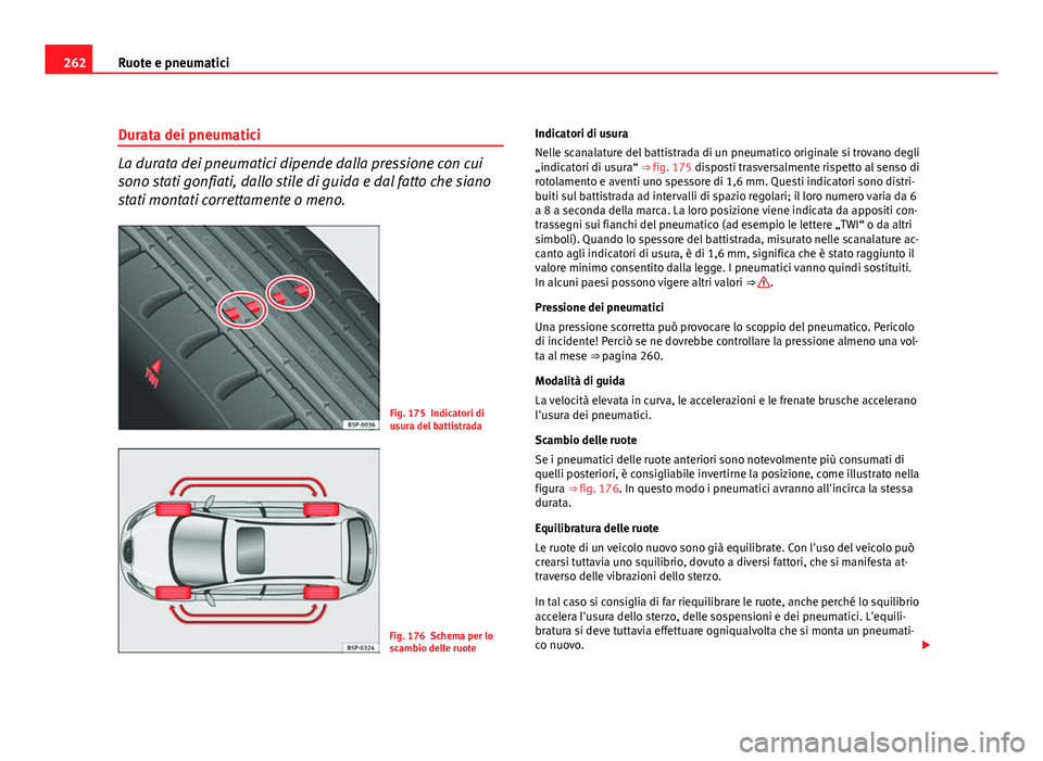 Seat Altea XL 2012 Manuale del proprietario (in Italian) 262Ruote e pneumatici
Durata dei pneumatici
La durata dei pneumatici dipende dalla pressione con cui
sono stati gonfiati, dallo stile di guida e dal fatto che siano
stati montati correttamente o meno. Seat Altea XL 2012 Manuale del proprietario (in Italian) 262Ruote e pneumatici
Durata dei pneumatici
La durata dei pneumatici dipende dalla pressione con cui
sono stati gonfiati, dallo stile di guida e dal fatto che siano
stati montati correttamente o meno.