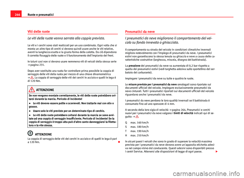Seat Altea XL 2012 Manuale del proprietario (in Italian) 266Ruote e pneumatici
Viti delle ruote
Le viti delle ruote vanno serrate alla coppia prevista.
Le viti e i cerchi sono stati realizzati per un uso combinato. Ogni volta che si
monta un altro tipo di c Seat Altea XL 2012 Manuale del proprietario (in Italian) 266Ruote e pneumatici
Viti delle ruote
Le viti delle ruote vanno serrate alla coppia prevista.
Le viti e i cerchi sono stati realizzati per un uso combinato. Ogni volta che si
monta un altro tipo di c