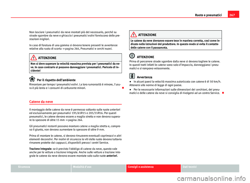 Seat Altea XL 2012 Manuale del proprietario (in Italian) 267
Ruote e pneumatici
Non lasciare i pneumatici da neve montati più del necessario, perché su
strade sgombre da neve e ghiaccio i pneumatici estivi forniscono delle pre-
stazioni migliori.
In caso Seat Altea XL 2012 Manuale del proprietario (in Italian) 267
Ruote e pneumatici
Non lasciare i pneumatici da neve montati più del necessario, perché su
strade sgombre da neve e ghiaccio i pneumatici estivi forniscono delle pre-
stazioni migliori.
In caso
