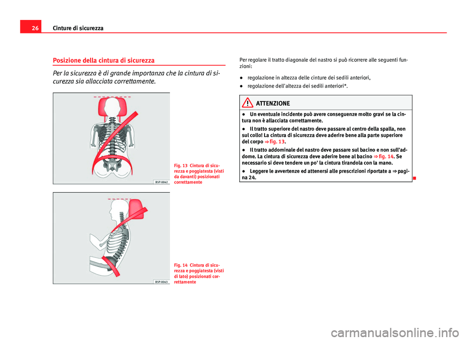 Seat Altea XL 2012 Manuale del proprietario (in Italian) 26Cinture di sicurezza
Posizione della cintura di sicurezza
Per la sicurezza è di grande importanza che la cintura di si-
curezza sia allacciata correttamente.
Fig. 13 Cintura di sicu-
rezza e poggia Seat Altea XL 2012 Manuale del proprietario (in Italian) 26Cinture di sicurezza
Posizione della cintura di sicurezza
Per la sicurezza è di grande importanza che la cintura di si-
curezza sia allacciata correttamente.
Fig. 13 Cintura di sicu-
rezza e poggia