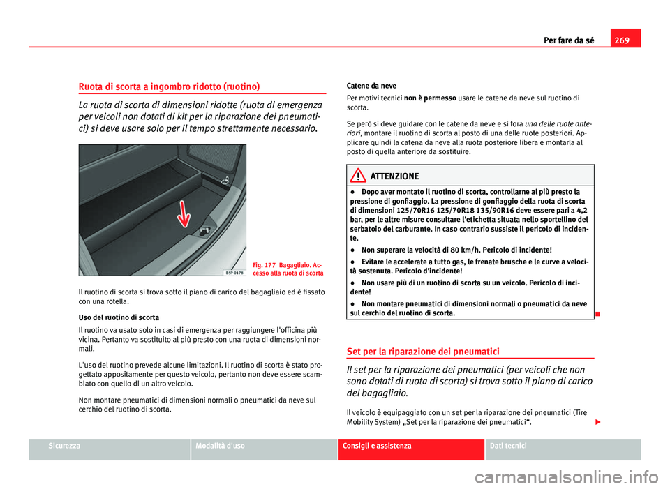 Seat Altea XL 2012 Manuale del proprietario (in Italian) 269
Per fare da sé
Ruota di scorta a ingombro ridotto (ruotino)
La ruota di scorta di dimensioni ridotte (ruota di emergenza
per veicoli non dotati di kit per la riparazione dei pneumati-
ci) si deve Seat Altea XL 2012 Manuale del proprietario (in Italian) 269
Per fare da sé
Ruota di scorta a ingombro ridotto (ruotino)
La ruota di scorta di dimensioni ridotte (ruota di emergenza
per veicoli non dotati di kit per la riparazione dei pneumati-
ci) si deve