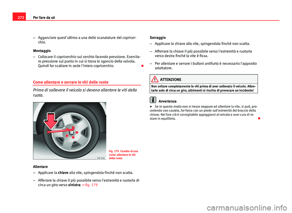 Seat Altea XL 2012 Manuale del proprietario (in Italian) 272Per fare da sé
–Agganciare quest'ultimo a una delle scanalature del copricer-
chio.
Montaggio
– Collocare il copricerchio sul cerchio facendo pressione. Esercita-
re pressione sul punto in Seat Altea XL 2012 Manuale del proprietario (in Italian) 272Per fare da sé
–Agganciare quest'ultimo a una delle scanalature del copricer-
chio.
Montaggio
– Collocare il copricerchio sul cerchio facendo pressione. Esercita-
re pressione sul punto in