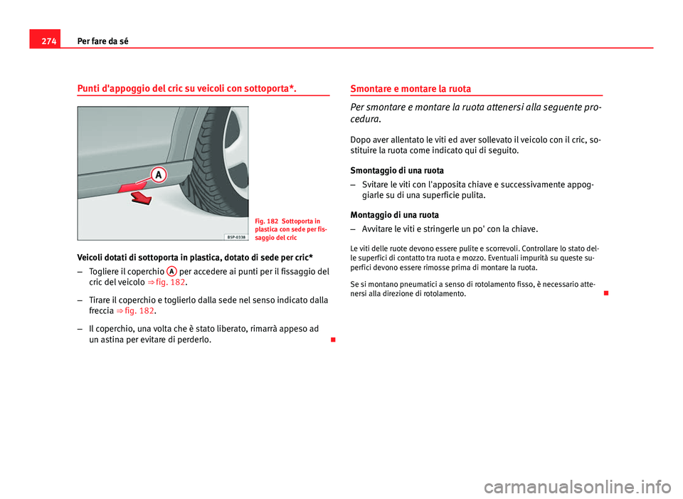 Seat Altea XL 2012 Manuale del proprietario (in Italian) 274Per fare da sé
Punti d'appoggio del cric su veicoli con sottoporta*.
Fig. 182 Sottoporta in
plastica con sede per fis-
saggio del cric
Veicoli dotati di sottoporta in plastica, dotato di sede Seat Altea XL 2012 Manuale del proprietario (in Italian) 274Per fare da sé
Punti d'appoggio del cric su veicoli con sottoporta*.
Fig. 182 Sottoporta in
plastica con sede per fis-
saggio del cric
Veicoli dotati di sottoporta in plastica, dotato di sede