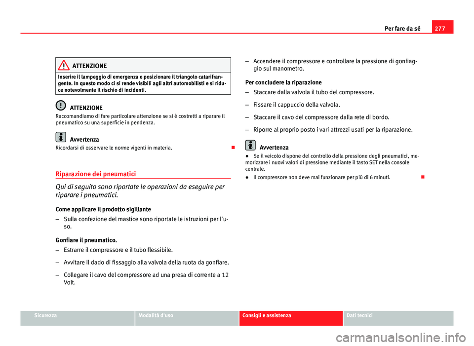 Seat Altea XL 2012 Manuale del proprietario (in Italian) 277
Per fare da sé
ATTENZIONE
Inserire il lampeggio di emergenza e posizionare il triangolo catarifran-
gente. In questo modo ci si rende visibili agli altri automobilisti e si ridu-
ce notevolmente Seat Altea XL 2012 Manuale del proprietario (in Italian) 277
Per fare da sé
ATTENZIONE
Inserire il lampeggio di emergenza e posizionare il triangolo catarifran-
gente. In questo modo ci si rende visibili agli altri automobilisti e si ridu-
ce notevolmente