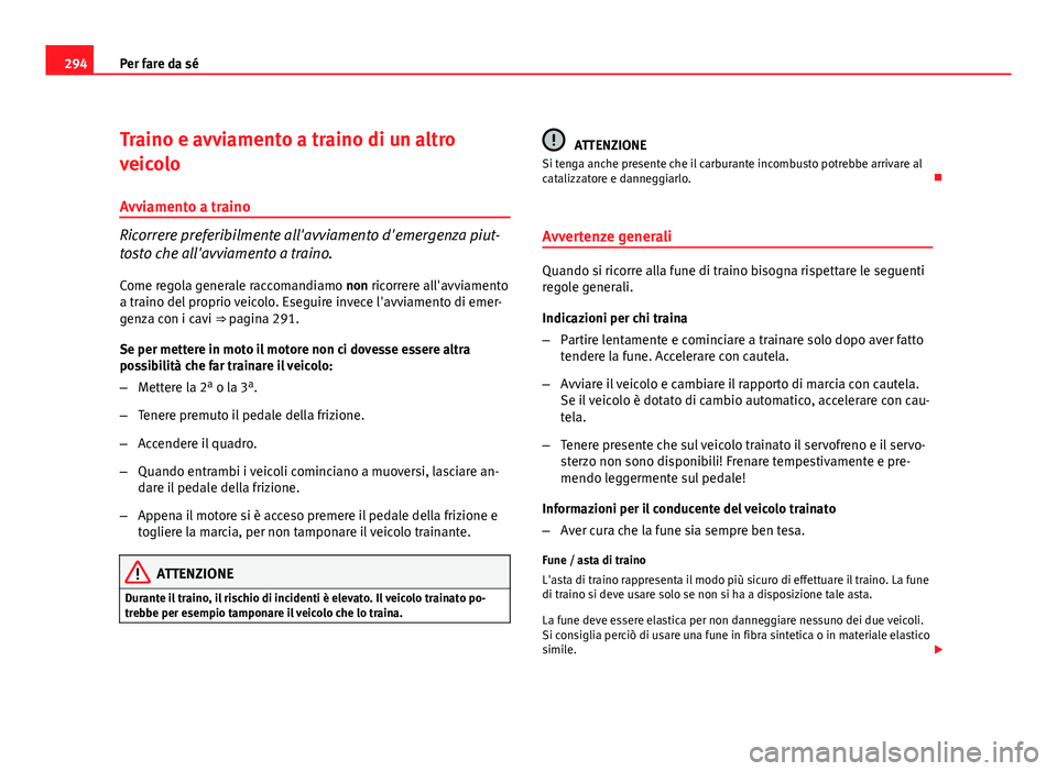 Seat Altea XL 2012 Manuale del proprietario (in Italian) 294Per fare da sé
Traino e avviamento a traino di un altro
veicolo
Avviamento a traino
Ricorrere preferibilmente all'avviamento d'emergenza piut-
tosto che all'avviamento a traino.
Come r Seat Altea XL 2012 Manuale del proprietario (in Italian) 294Per fare da sé
Traino e avviamento a traino di un altro
veicolo
Avviamento a traino
Ricorrere preferibilmente all'avviamento d'emergenza piut-
tosto che all'avviamento a traino.
Come r