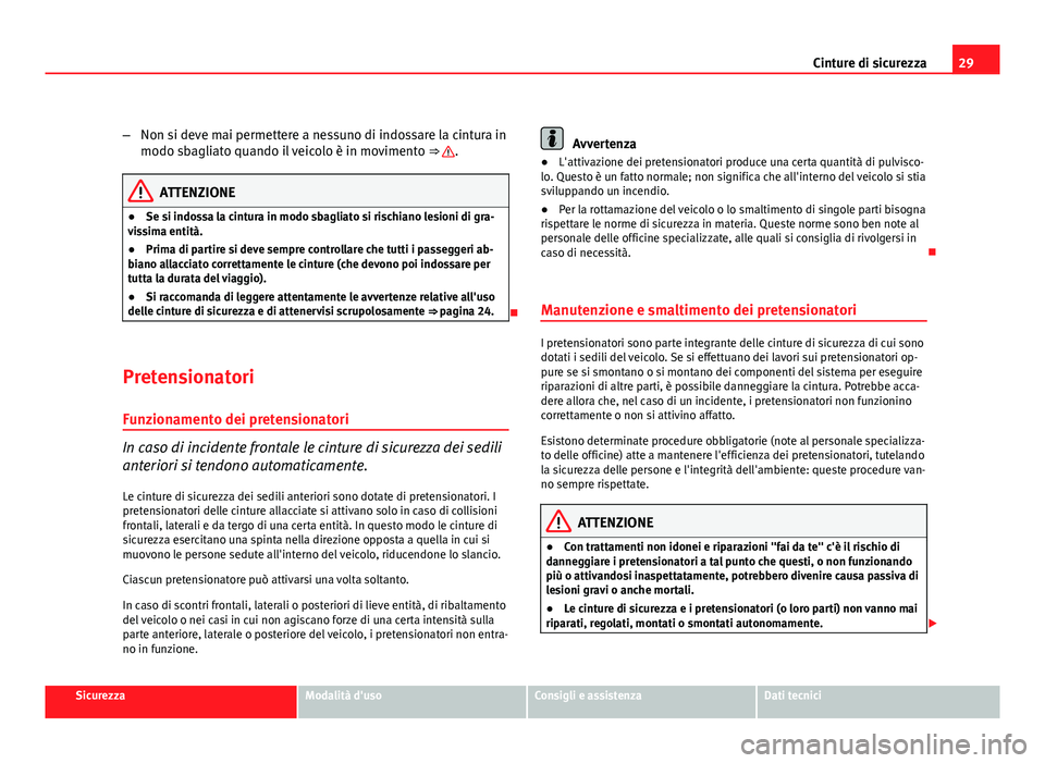Seat Altea XL 2012 Manuale del proprietario (in Italian) 29
Cinture di sicurezza
– Non si deve mai permettere a nessuno di indossare la cintura in
modo sbagliato quando il veicolo è in movimento ⇒
.
ATTENZIONE
● Se si indossa la cintura in modo s Seat Altea XL 2012 Manuale del proprietario (in Italian) 29
Cinture di sicurezza
– Non si deve mai permettere a nessuno di indossare la cintura in
modo sbagliato quando il veicolo è in movimento ⇒
.
ATTENZIONE
● Se si indossa la cintura in modo s