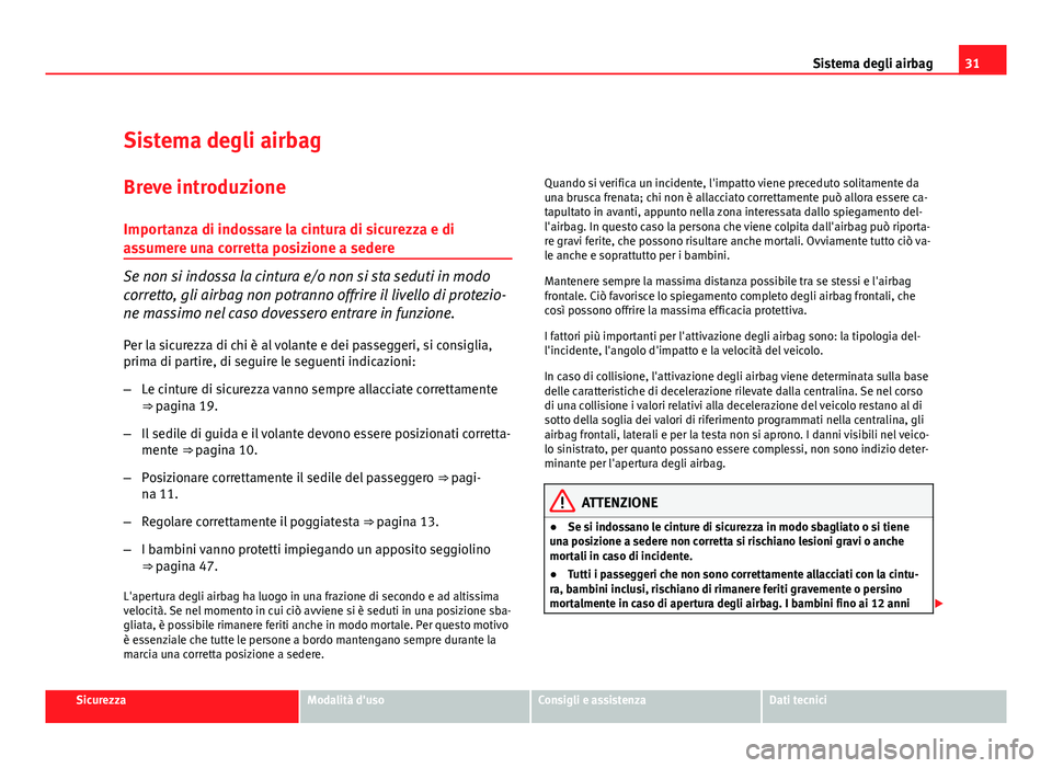 Seat Altea XL 2012  Manuale del proprietario (in Italian) 31
Sistema degli airbag
Sistema degli airbag Breve introduzione
Importanza di indossare la cintura di sicurezza e di
assumere una corretta posizione a sedere
Se non si indossa la cintura e/o non si st