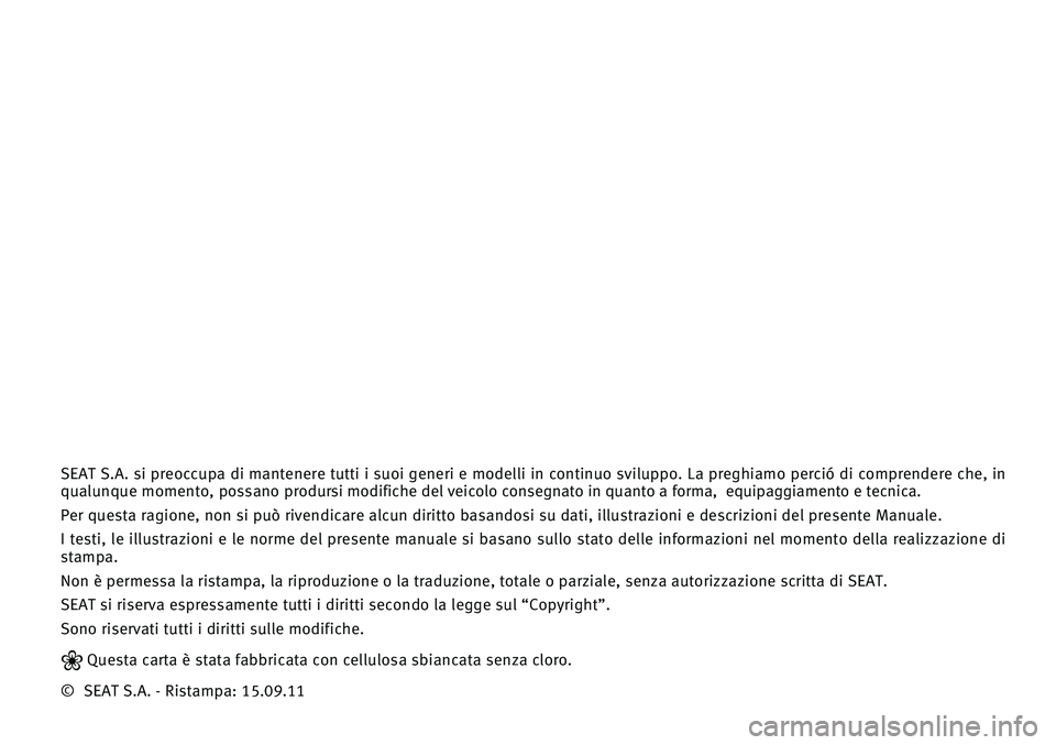 Seat Altea XL 2012  Manuale del proprietario (in Italian) SEAT  S.A.  si  preoccupa  di  mantenere  tutti  i  suoi  generi  e  modelli  in  continuo  sviluppo.  La  preghiamo  perció  di  comprendere  che,  in 
\bualun\bue momento, possano prodursi modifich