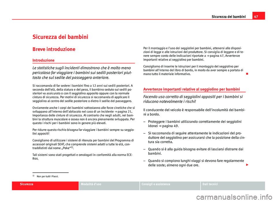 Seat Altea XL 2012 Manuale del proprietario (in Italian) 47
Sicurezza dei bambini
Sicurezza dei bambini Breve introduzione
Introduzione
Le statistiche sugli incidenti dimostrano che è molto meno
pericoloso far viaggiare i bambini sui sedili posteriori piut Seat Altea XL 2012 Manuale del proprietario (in Italian) 47
Sicurezza dei bambini
Sicurezza dei bambini Breve introduzione
Introduzione
Le statistiche sugli incidenti dimostrano che è molto meno
pericoloso far viaggiare i bambini sui sedili posteriori piut
