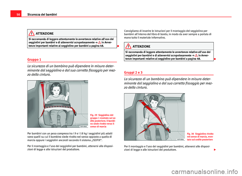 Seat Altea XL 2012 Manuale del proprietario (in Italian) 50Sicurezza dei bambini
ATTENZIONE
Si raccomanda di leggere attentamente le avvertenze relative all'uso dei
seggiolini per bambini e di attenervisi scrupolosamente ⇒
in Avver-
tenze importan Seat Altea XL 2012 Manuale del proprietario (in Italian) 50Sicurezza dei bambini
ATTENZIONE
Si raccomanda di leggere attentamente le avvertenze relative all'uso dei
seggiolini per bambini e di attenervisi scrupolosamente ⇒
in Avver-
tenze importan
