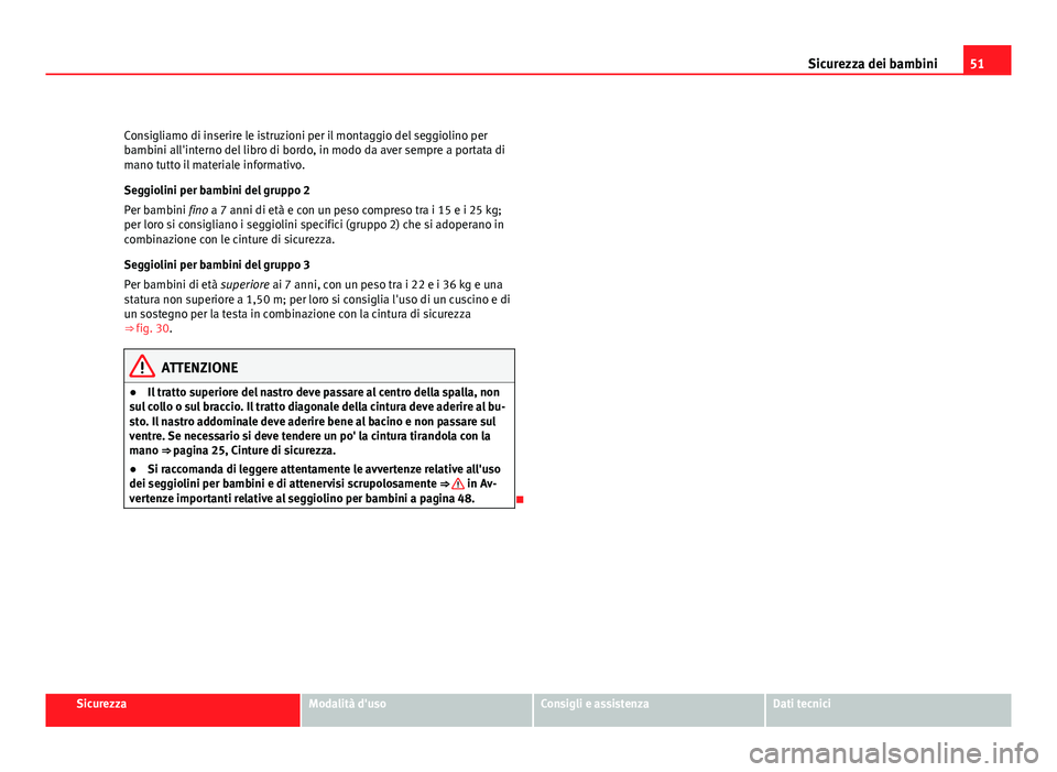 Seat Altea XL 2012 Manuale del proprietario (in Italian) 51
Sicurezza dei bambini
Consigliamo di inserire le istruzioni per il montaggio del seggiolino per
bambini all'interno del libro di bordo, in modo da aver sempre a portata di
mano tutto il materia Seat Altea XL 2012 Manuale del proprietario (in Italian) 51
Sicurezza dei bambini
Consigliamo di inserire le istruzioni per il montaggio del seggiolino per
bambini all'interno del libro di bordo, in modo da aver sempre a portata di
mano tutto il materia