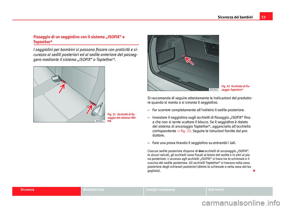 Seat Altea XL 2012 Manuale del proprietario (in Italian) 53
Sicurezza dei bambini
Fissaggio di un seggiolino con il sistema „ISOFIX“ e
Toptether*
I seggiolini per bambini si possono fissare con praticità e si-
curezza ai sedili posteriori ed al sedile Seat Altea XL 2012 Manuale del proprietario (in Italian) 53
Sicurezza dei bambini
Fissaggio di un seggiolino con il sistema „ISOFIX“ e
Toptether*
I seggiolini per bambini si possono fissare con praticità e si-
curezza ai sedili posteriori ed al sedile