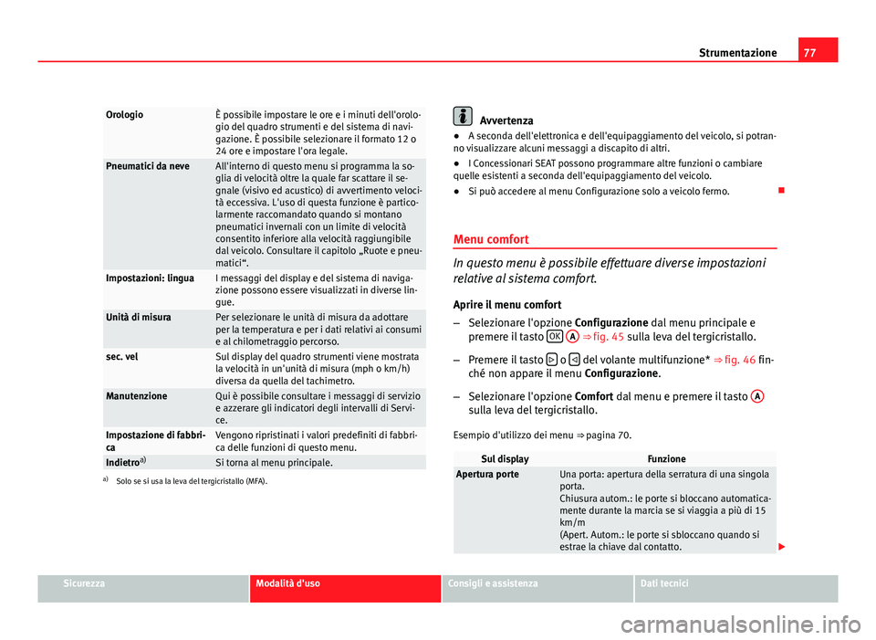 Seat Altea XL 2012 Manuale del proprietario (in Italian) 77
Strumentazione
OrologioÈ possibile impostare le ore e i minuti dell'orolo-
gio del quadro strumenti e del sistema di navi-
gazione. È possibile selezionare il formato 12 o
24 ore e impostare Seat Altea XL 2012 Manuale del proprietario (in Italian) 77
Strumentazione
OrologioÈ possibile impostare le ore e i minuti dell'orolo-
gio del quadro strumenti e del sistema di navi-
gazione. È possibile selezionare il formato 12 o
24 ore e impostare