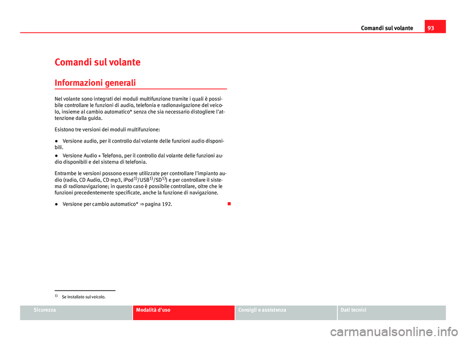 Seat Altea XL 2012 Manuale del proprietario (in Italian) 93
Comandi sul volante
Comandi sul volante Informazioni generali
Nel volante sono integrati dei moduli multifunzione tramite i quali è possi-
bile controllare le funzioni di audio, telefonia e radion Seat Altea XL 2012 Manuale del proprietario (in Italian) 93
Comandi sul volante
Comandi sul volante Informazioni generali
Nel volante sono integrati dei moduli multifunzione tramite i quali è possi-
bile controllare le funzioni di audio, telefonia e radion