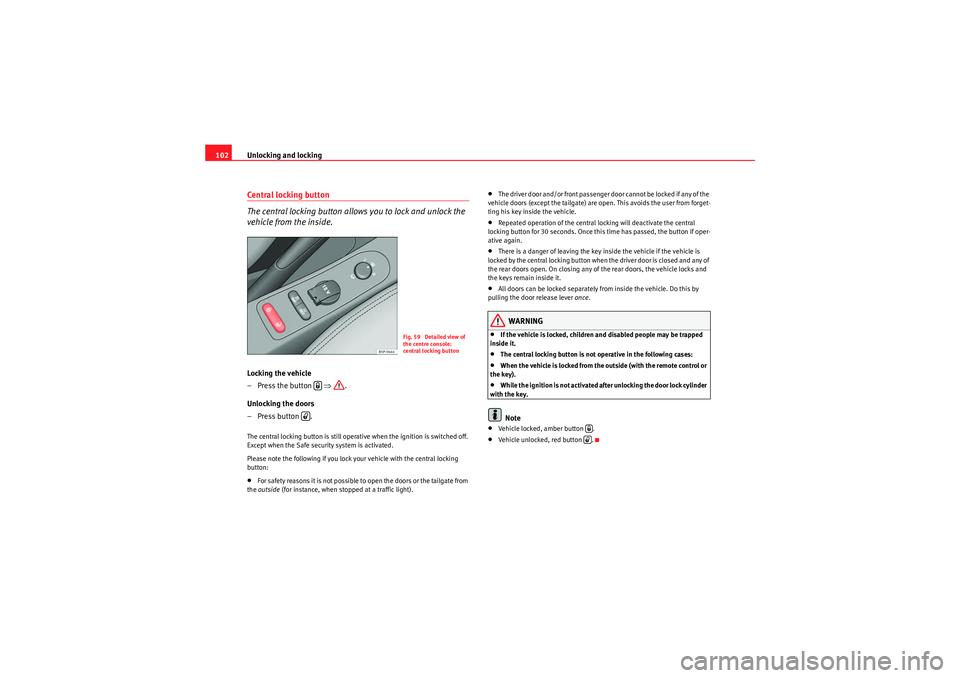 Seat Altea XL 2011 Owners Manual Unlocking and locking
102Central locking button
The central locking button allows you to lock and unlock the
vehicle from the inside.Locking the vehicle
–Press the button ⇒.
Unlocking the door Seat Altea XL 2011 Owners Manual Unlocking and locking
102Central locking button
The central locking button allows you to lock and unlock the
vehicle from the inside.Locking the vehicle
–Press the button ⇒.
Unlocking the door