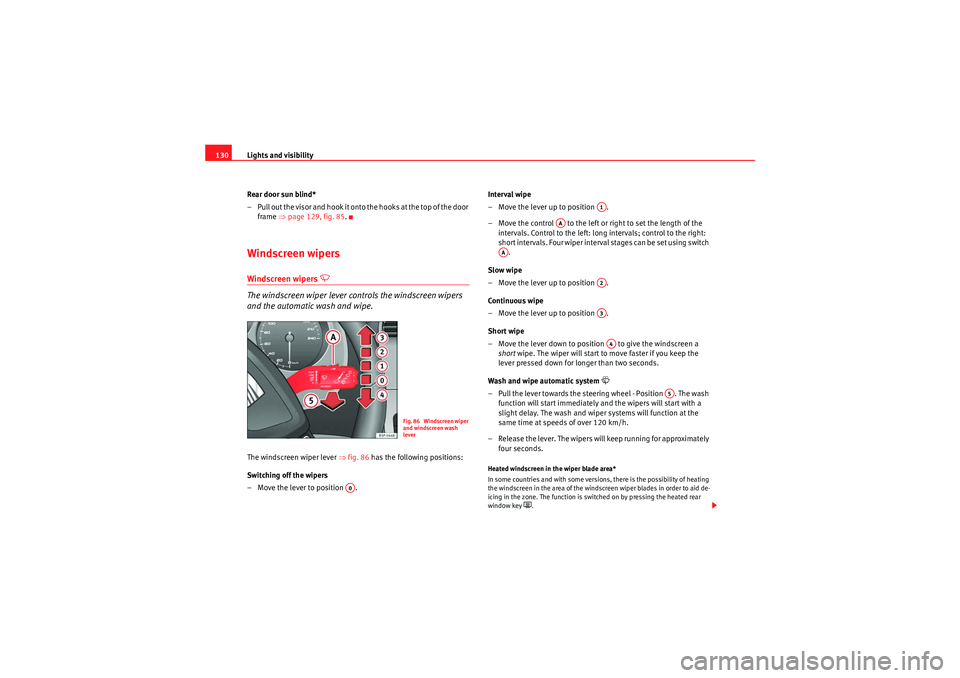 Seat Altea XL 2011  Owners Manual Lights and visibility
130
Rear door sun blind*
– Pull out the visor and hook it onto the hooks at the top of the door frame  ⇒page 129, fig. 85 .Windscreen wipersWindscreen wipers 
�U 
The windscr