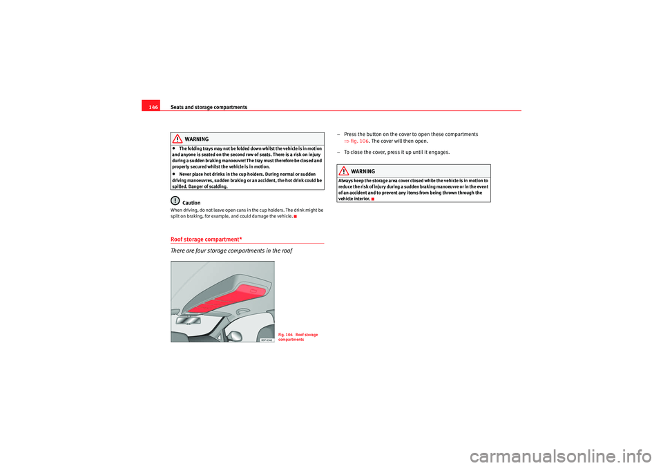 Seat Altea XL 2011 Owners Manual Seats and storage compartments
146
WARNING
•The folding trays may not be folded down whilst the vehicle is in motion
and anyone is seated on the second row of seats. There is a risk on injury
duri Seat Altea XL 2011 Owners Manual Seats and storage compartments
146
WARNING
•The folding trays may not be folded down whilst the vehicle is in motion
and anyone is seated on the second row of seats. There is a risk on injury
duri