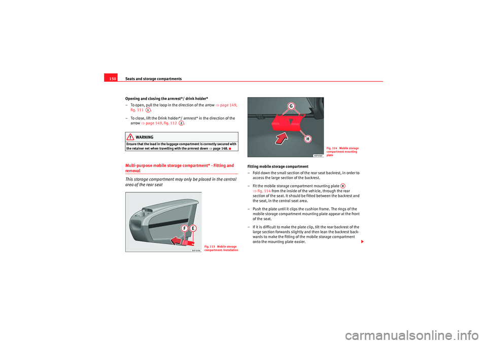 Seat Altea XL 2011 Owners Manual Seats and storage compartments
150
Opening and closing the armrest*/ drink holder*
– To open, pull the loop in the direction of the arrow ⇒page 149,
fig. 111 .
– To close, lift the Drink hol Seat Altea XL 2011 Owners Manual Seats and storage compartments
150
Opening and closing the armrest*/ drink holder*
– To open, pull the loop in the direction of the arrow ⇒page 149,
fig. 111 .
– To close, lift the Drink hol