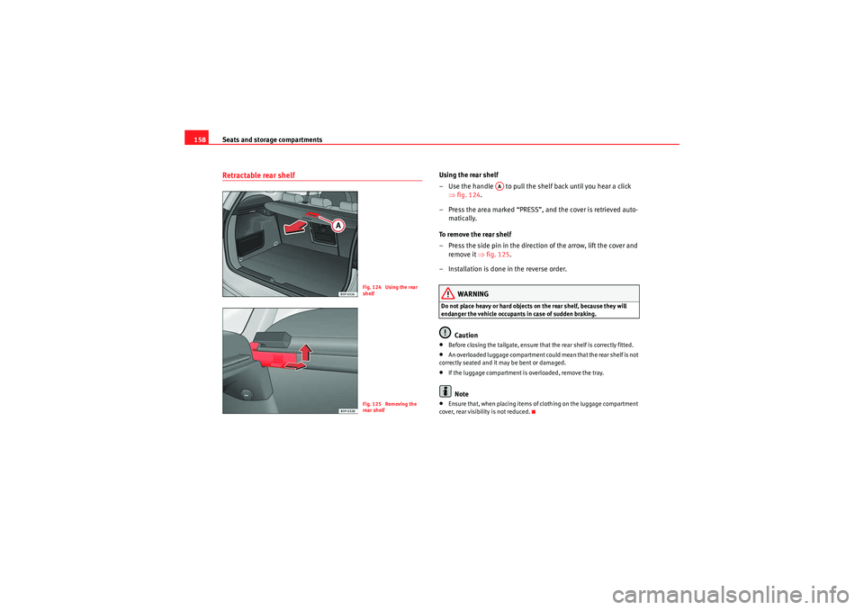 Seat Altea XL 2011 Owners Manual Seats and storage compartments
158Retractable rear shelf
Using the rear shelf
– Use the handle to pull the shelf back until you hear a click
⇒fig. 124 .
– Press the area marked “PRESS”, a Seat Altea XL 2011 Owners Manual Seats and storage compartments
158Retractable rear shelf
Using the rear shelf
– Use the handle to pull the shelf back until you hear a click
⇒fig. 124 .
– Press the area marked “PRESS”, a
