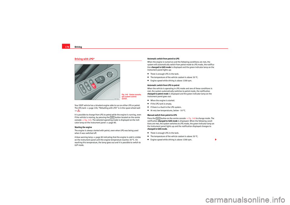 Seat Altea XL 2011 Owners Manual Driving
178Driving with LPG*Your SEAT vehicle has a bivalent engine able to run on either LPG or petrol.
The LPG tank ⇒page 228, “Refuelling with LPG” is in the spare wheel well
⇒ .
It is p Seat Altea XL 2011 Owners Manual Driving
178Driving with LPG*Your SEAT vehicle has a bivalent engine able to run on either LPG or petrol.
The LPG tank ⇒page 228, “Refuelling with LPG” is in the spare wheel well
⇒ .
It is p