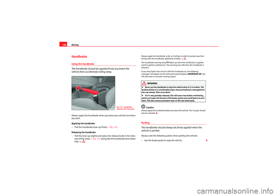 Seat Altea XL 2011 Owners Manual Driving
188HandbrakeUsing the handbrake
The handbrake should be applied firmly to prevent the
vehicle from accidentally rolling away.Always apply the handbrake when you leave your vehicle and when
y Seat Altea XL 2011 Owners Manual Driving
188HandbrakeUsing the handbrake
The handbrake should be applied firmly to prevent the
vehicle from accidentally rolling away.Always apply the handbrake when you leave your vehicle and when
y