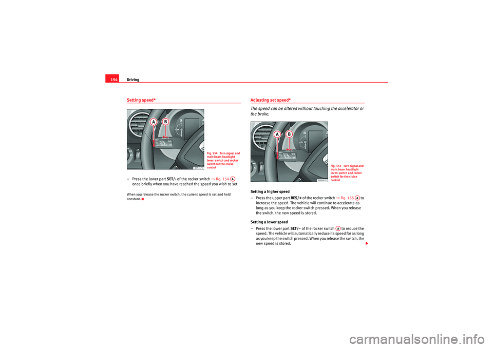 Seat Altea XL 2011 Owners Manual Driving
194Setting speed*–Press the lower part SET/- of the rocker switch ⇒fig. 154
once briefly when you have reac hed the speed you wish to set.When you release the rocker switch, the curren Seat Altea XL 2011 Owners Manual Driving
194Setting speed*–Press the lower part SET/- of the rocker switch ⇒fig. 154
once briefly when you have reac hed the speed you wish to set.When you release the rocker switch, the curren