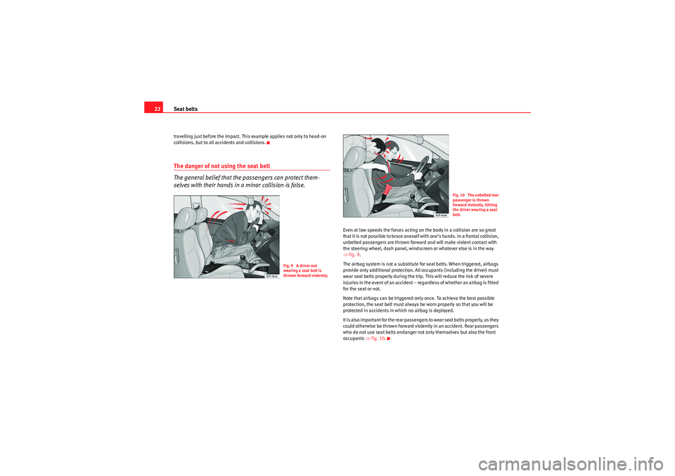 Seat Altea XL 2011 Owners Manual Seat belts
22travelling just before the impact. This example applies not only to head-on
collisions, but to all accidents and collisions.The danger of not using the seat belt
The general belief that Seat Altea XL 2011 Owners Manual Seat belts
22travelling just before the impact. This example applies not only to head-on
collisions, but to all accidents and collisions.The danger of not using the seat belt
The general belief that