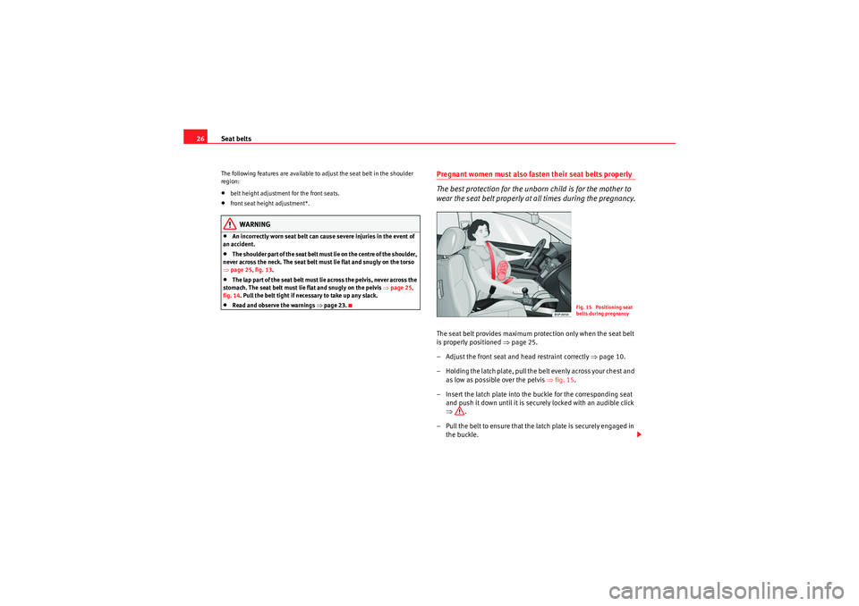 Seat Altea XL 2011 Owners Manual Seat belts
26The following features are available to adjust the seat belt in the shoulder
region:•belt height adjustment for the front seats.•front seat height adjustment*.WARNING
•An incorrect Seat Altea XL 2011 Owners Manual Seat belts
26The following features are available to adjust the seat belt in the shoulder
region:•belt height adjustment for the front seats.•front seat height adjustment*.WARNING
•An incorrect