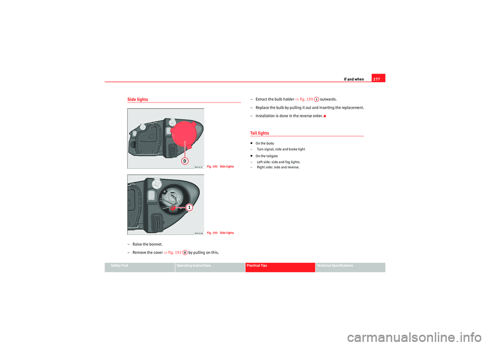 Seat Altea XL 2011  Owners Manual If and when277
Safety First
Operating Instructions
Practical Tips
Technical Specifications
Side lights– Raise the bonnet.
– Remove the cover  ⇒fig. 192    by pulling on this. – Extract the bul