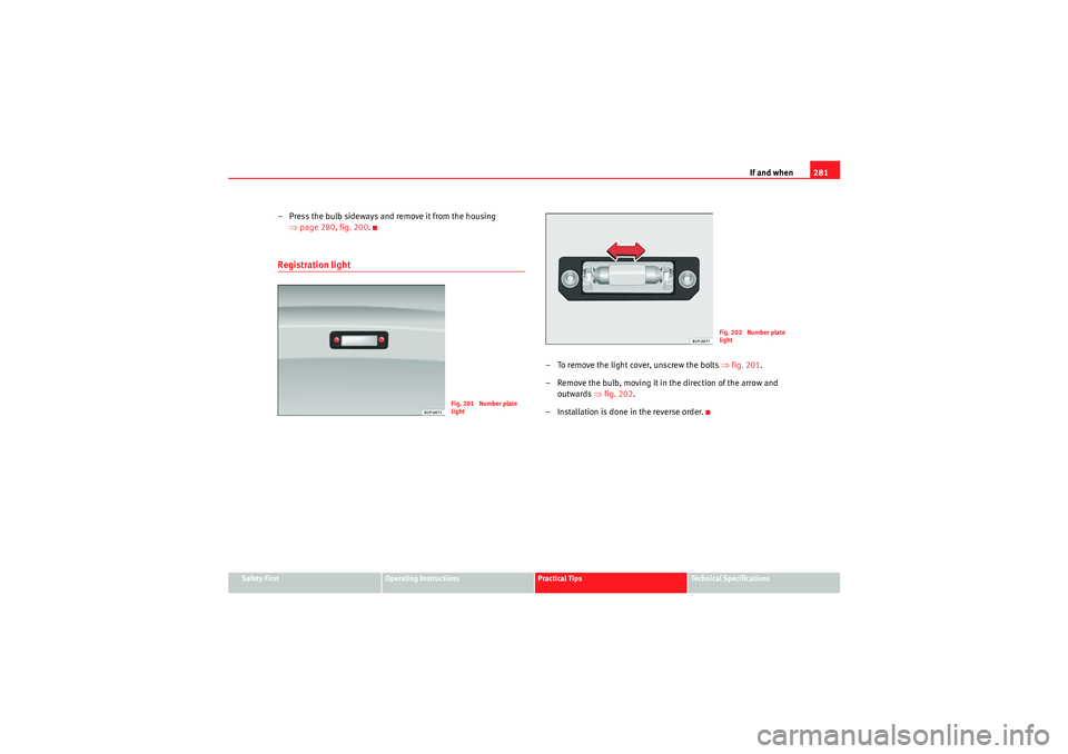 Seat Altea XL 2011  Owners Manual If and when281
Safety First
Operating Instructions
Practical Tips
Technical Specifications
– Press the bulb sideways and remove it from the housing 
⇒page 280, fig. 200 .Registration light
– To 