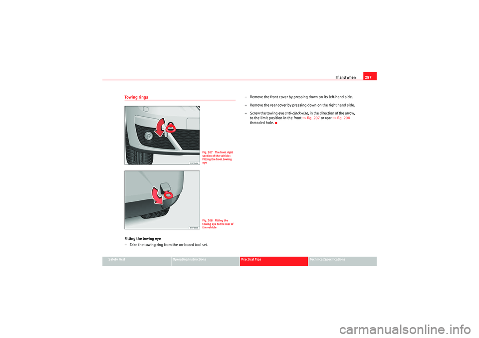 Seat Altea XL 2011  Owners Manual If and when287
Safety First
Operating Instructions
Practical Tips
Technical Specifications
Towing ringsFitting the towing eye
– Take the towing ring from the on-board tool set. – Remove the front 