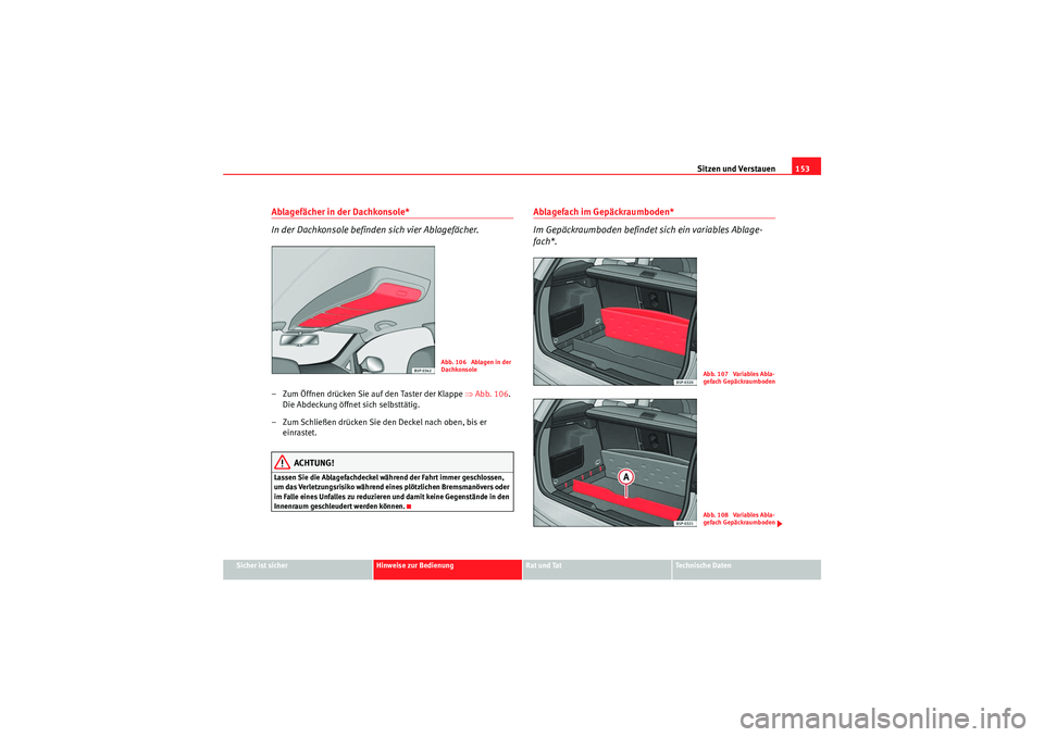 Seat Altea XL 2011  Betriebsanleitung (in German) Sitzen und Verstauen153
Sicher ist sicher
Hinweise zur Bedienung
Rat und Tat
Te c h n i s c h e  D a t e n
Ablagefächer in der Dachkonsole*
In der Dachkonsole befinden sich vier Ablagefächer.– Zum