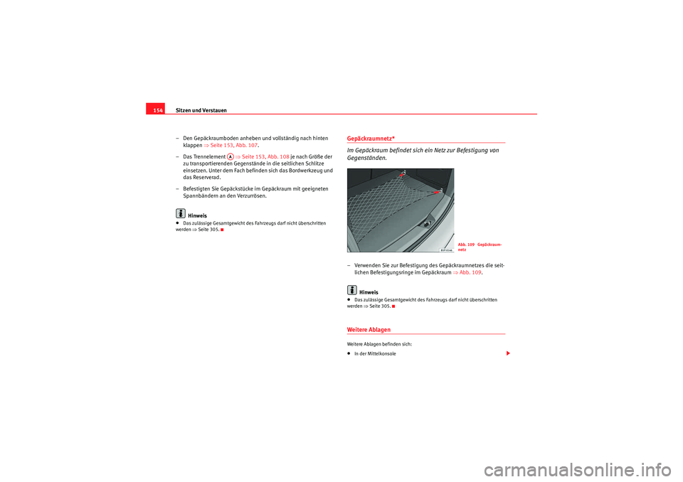 Seat Altea XL 2011  Betriebsanleitung (in German) Sitzen und Verstauen
154
– Den Gepäckraumboden anheben und vollständig nach hinten klappen ⇒ Seite 153, Abb. 107 .
– Das Trennelement    ⇒Seite 153, Abb. 108  je nach Größe der 
zu transpo