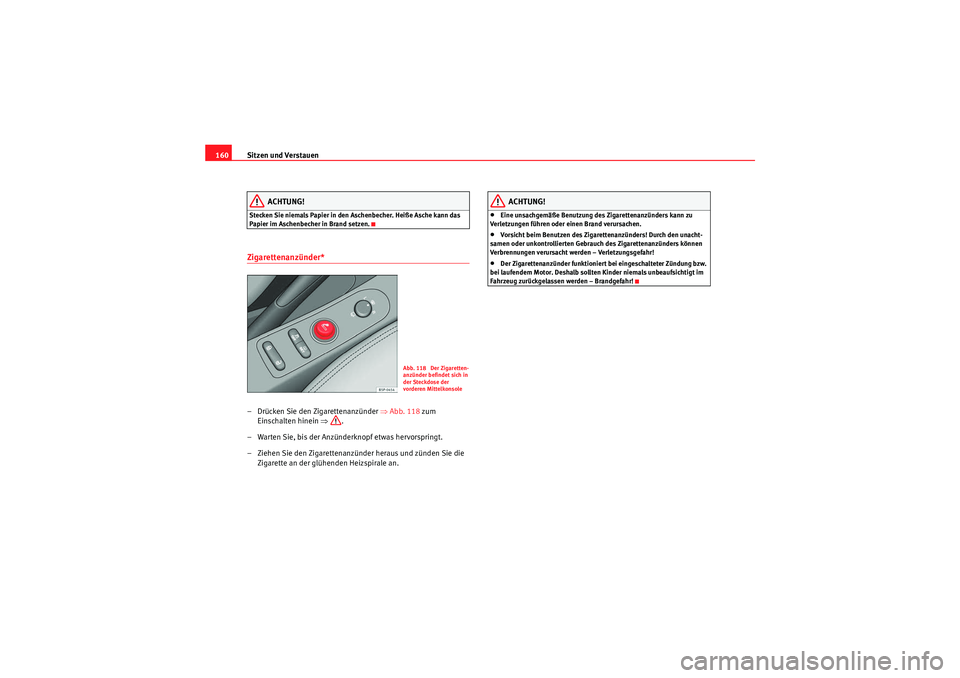 Seat Altea XL 2011 Betriebsanleitung (in German) Sitzen und Verstauen
160
ACHTUNG!
Stecken Sie niemals Papier in den Aschenbecher. Heiße Asche kann das
Papier im Aschenbecher in Brand setzen.Zigarettenanzünder* – Drücken Sie den Zigarettenanz Seat Altea XL 2011 Betriebsanleitung (in German) Sitzen und Verstauen
160
ACHTUNG!
Stecken Sie niemals Papier in den Aschenbecher. Heiße Asche kann das
Papier im Aschenbecher in Brand setzen.Zigarettenanzünder* – Drücken Sie den Zigarettenanz
