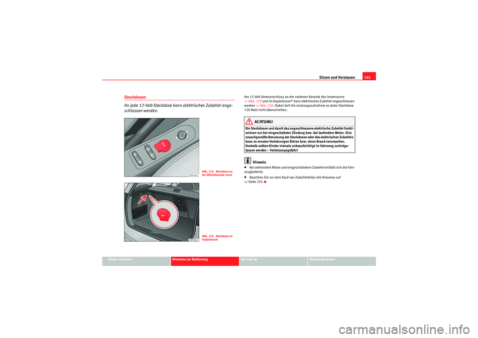 Seat Altea XL 2011 Betriebsanleitung (in German) Sitzen und Verstauen161
Sicher ist sicher
Hinweise zur Bedienung
Rat und Tat
Te c h n i s c h e D a t e n
Steckdosen
An jede 12-Volt-Steckdose kann elektrisches Zubehör ange-
schlossen werden.
Am 1 Seat Altea XL 2011 Betriebsanleitung (in German) Sitzen und Verstauen161
Sicher ist sicher
Hinweise zur Bedienung
Rat und Tat
Te c h n i s c h e D a t e n
Steckdosen
An jede 12-Volt-Steckdose kann elektrisches Zubehör ange-
schlossen werden.
Am 1